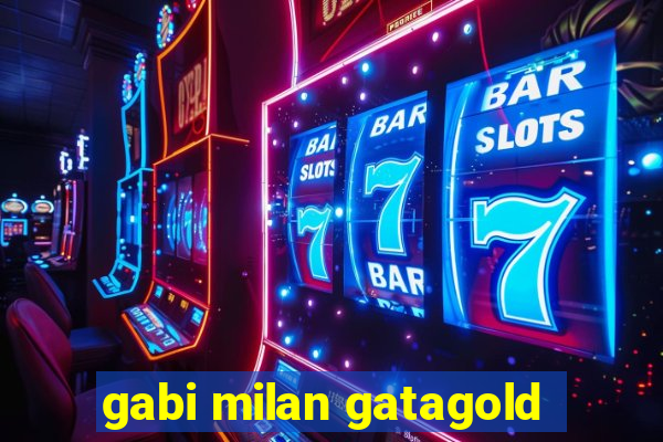 gabi milan gatagold